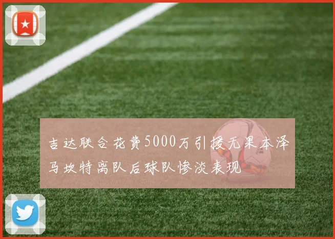 吉达联合花费5000万引援无果本泽马坎特离队后球队惨淡表现