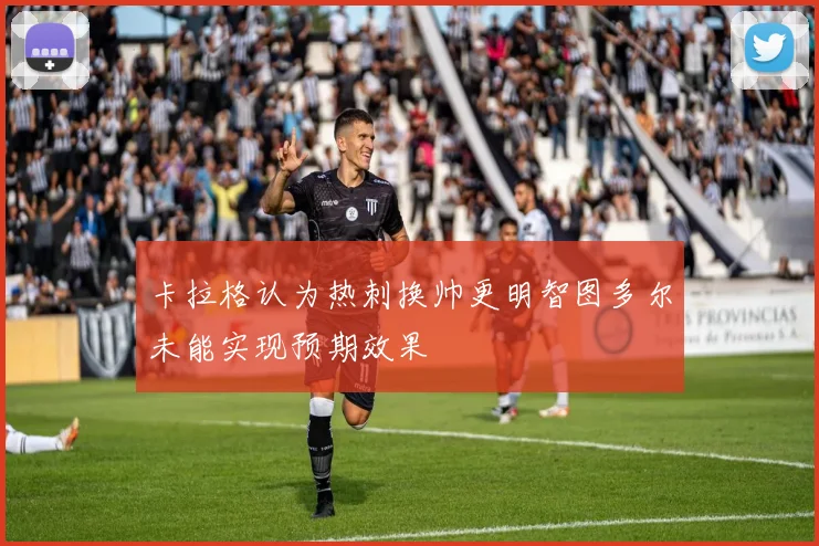卡拉格认为热刺换帅更明智图多尔未能实现预期效果