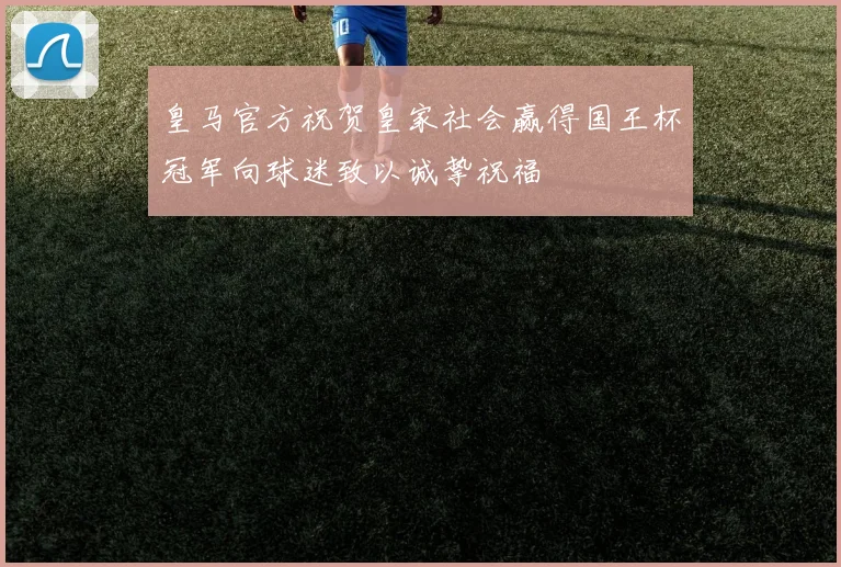 皇马官方祝贺皇家社会赢得国王杯冠军向球迷致以诚挚祝福