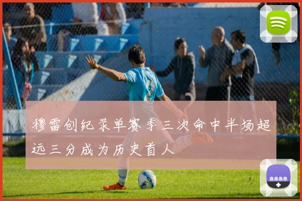 穆雷创纪录单赛季三次命中半场超远三分成为历史首人